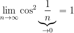 \dpi{120} \lim_{n \to \infty }\cos ^{2}\underset{\rightarrow 0}{\underbrace{\frac{1}{n}}}=1
